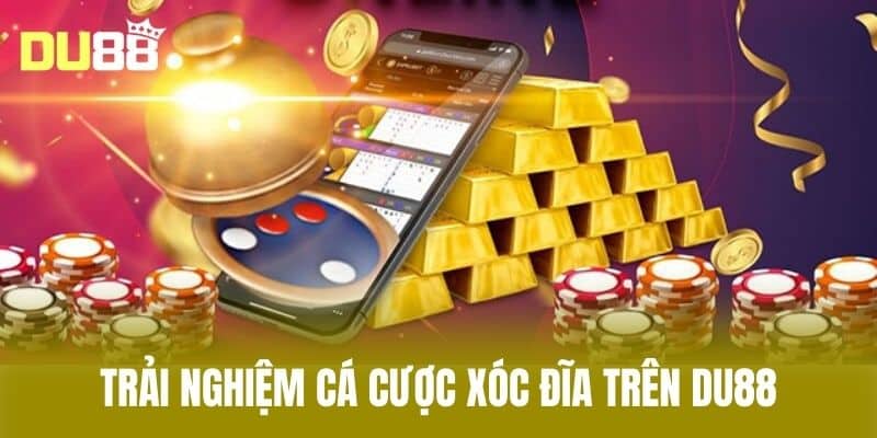 Trải Nghiệm Cá Cược Xóc Đĩa Trên Du88