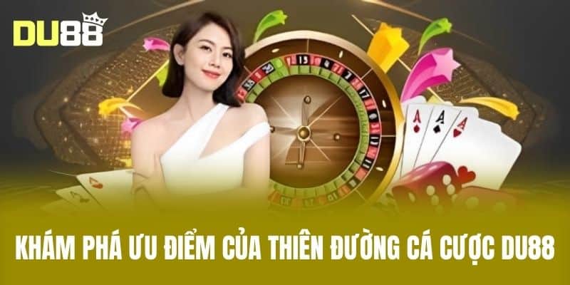 Khám phá ưu điểm của thiên đường cá cược DU88