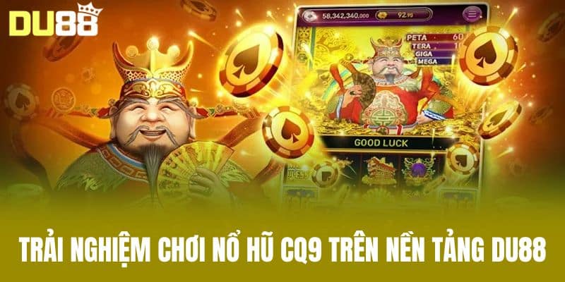 Trải nghiệm chơi nổ hũ CQ9 trên nền tảng DU88