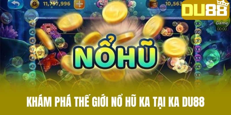 Khám Phá Thế Giới Nổ Hũ KA Tại KA DU88