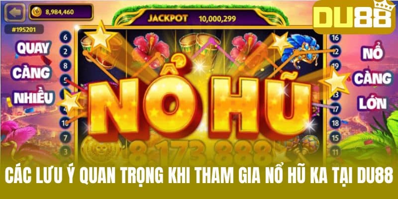 Các Lưu Ý Quan Trọng Khi Tham Gia Nổ Hũ KA Tại DU88
