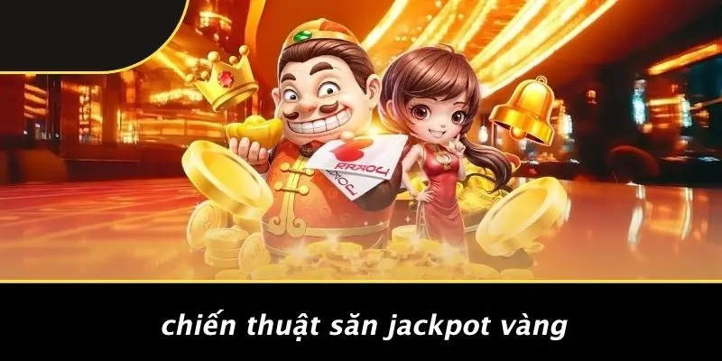 Chiến Thuật Săn Jackpot Vàng