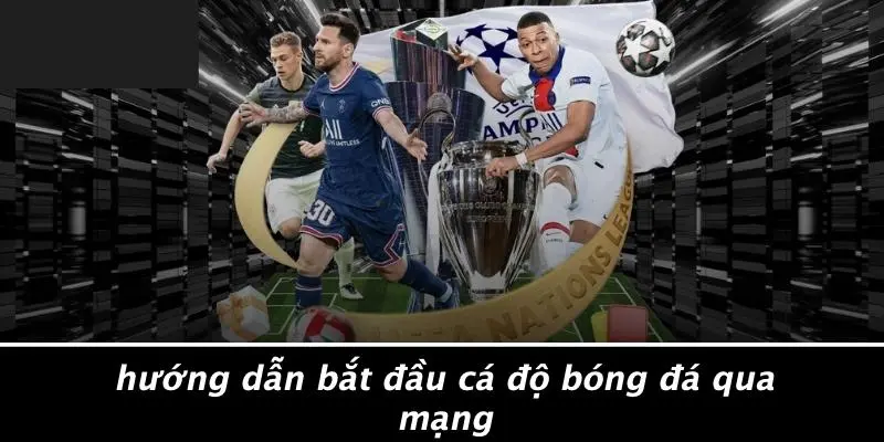 Hướng Dẫn Bắt Đầu Cá Độ Bóng Đá Qua Mạng