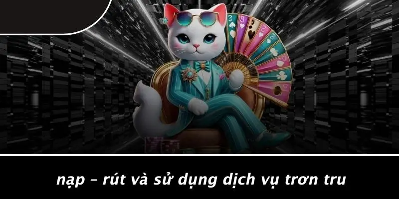 Nạp – Rút Và Sử Dụng Dịch Vụ Trơn Tru