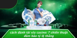 CÁCH ĐÁNH TÀI XỈU CASINO: 7 CHIẾN THUẬT ĐẢM BẢO TỶ LỆ THẮNG