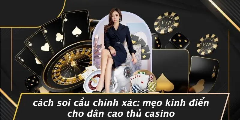 CÁCH SOI CẦU CHÍNH XÁC: MẸO KINH ĐIỂN CHO DÂN CAO THỦ CASINO