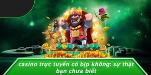 CASINO TRỰC TUYẾN CÓ BỊP KHÔNG: SỰ THẬT BẠN CHƯA BIẾT