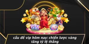 CẦU ĐỀ VIP HÔM NAY: CHIẾN LƯỢC VÀNG TĂNG TỶ LỆ THẮNG