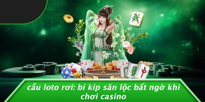 CẦU LOTO RƠI: BÍ KÍP SĂN LỘC BẤT NGỜ KHI CHƠI CASINO
