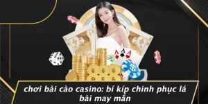 CHƠI BÀI CÀO CASINO: BÍ KÍP CHINH PHỤC LÁ BÀI MAY MẮN