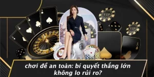 CHƠI ĐỀ AN TOÀN: BÍ QUYẾT THẮNG LỚN KHÔNG LO RỦI RO?