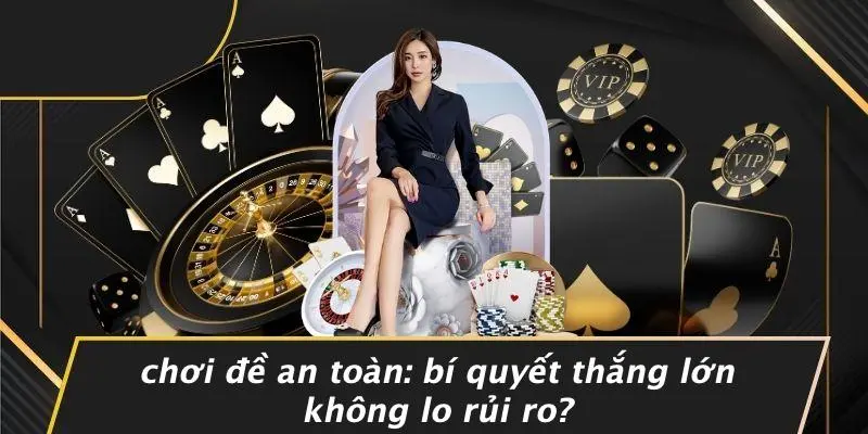 CHƠI ĐỀ AN TOÀN: BÍ QUYẾT THẮNG LỚN KHÔNG LO RỦI RO?
