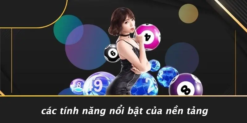 Các Tính Năng Nổi Bật Của Nền Tảng