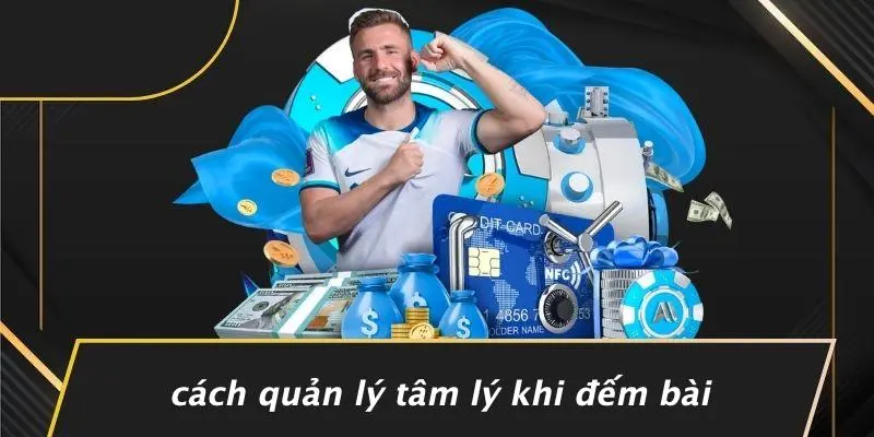 Cách Quản Lý Tâm Lý Khi Đếm Bài