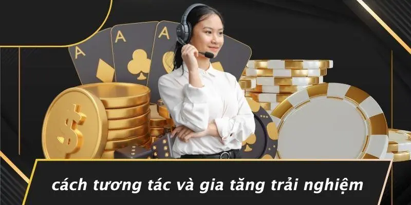 Cách Tương Tác Và Gia Tăng Trải Nghiệm