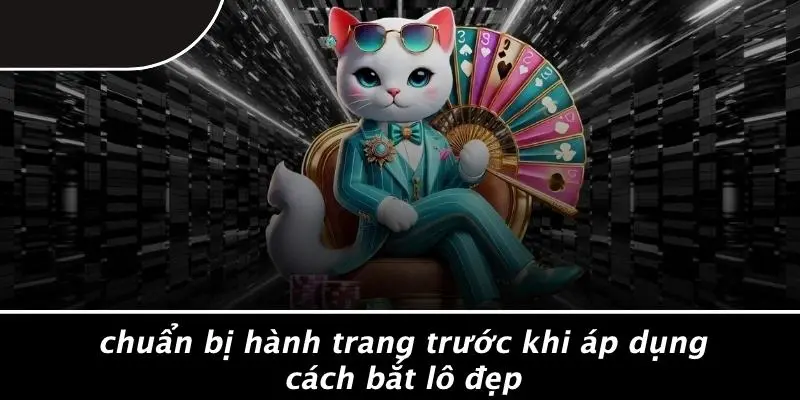 Chuẩn Bị Hành Trang Trước Khi Áp Dụng Cách Bắt Lô Đẹp