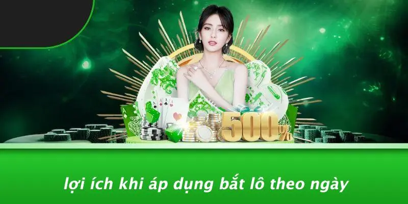 Lợi Ích Khi Áp Dụng Bắt Lô Theo Ngày