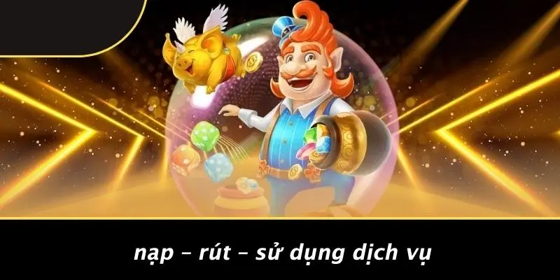 Nạp – Rút – Sử Dụng Dịch Vụ