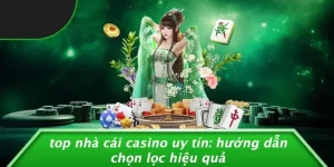 TOP NHÀ CÁI CASINO UY TÍN: HƯỚNG DẪN CHỌN LỌC HIỆU QUẢ