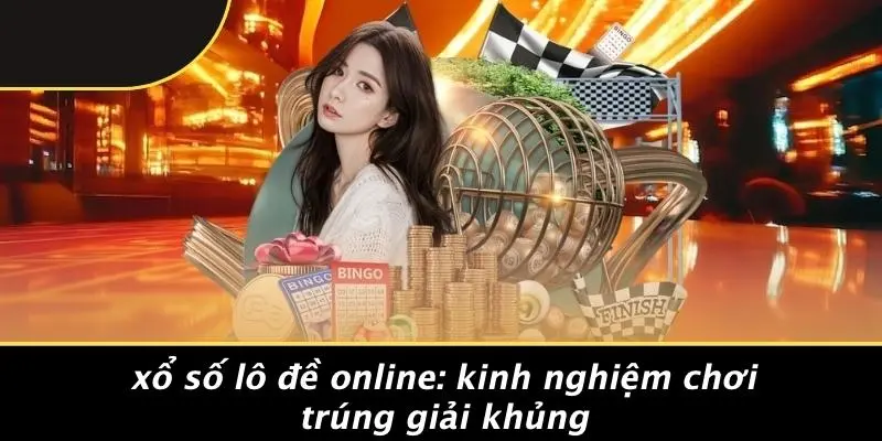 XỔ SỐ LÔ ĐỀ ONLINE: KINH NGHIỆM CHƠI TRÚNG GIẢI KHỦNG